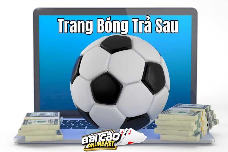 Cá cược bóng đá trả sau Hướng dẫn chi tiết từ A đến Z